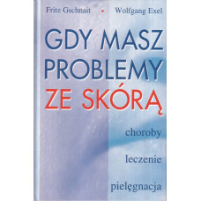 Gdy masz problemy ze skórą : choroby, leczenie, pielęgnacja